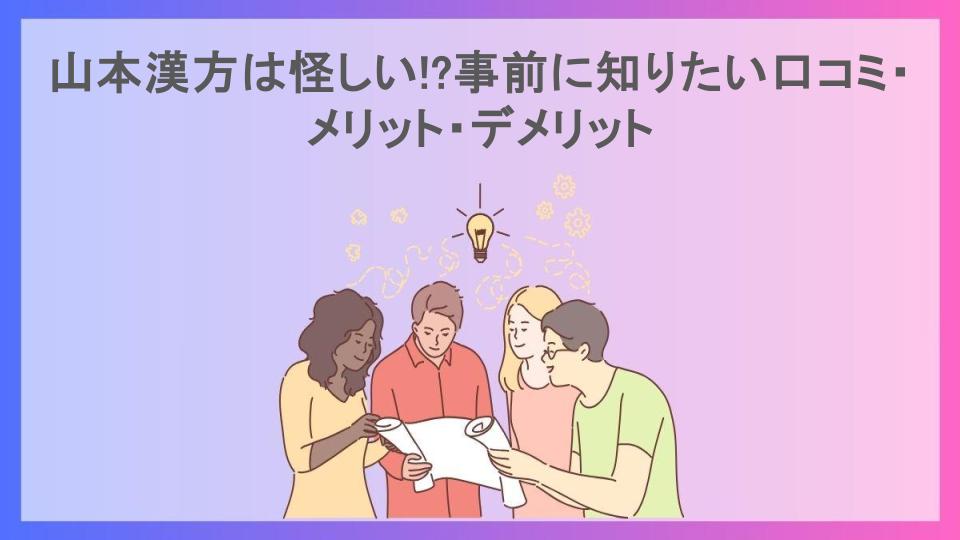 山本漢方は怪しい!?事前に知りたい口コミ・メリット・デメリット